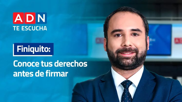 ADN Te escucha. Finiquito, conoce tus derechos antes de firmar.