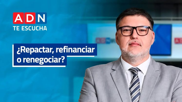 ADN Te escucha. ¿Repactar, refinanciar o renegociar?
